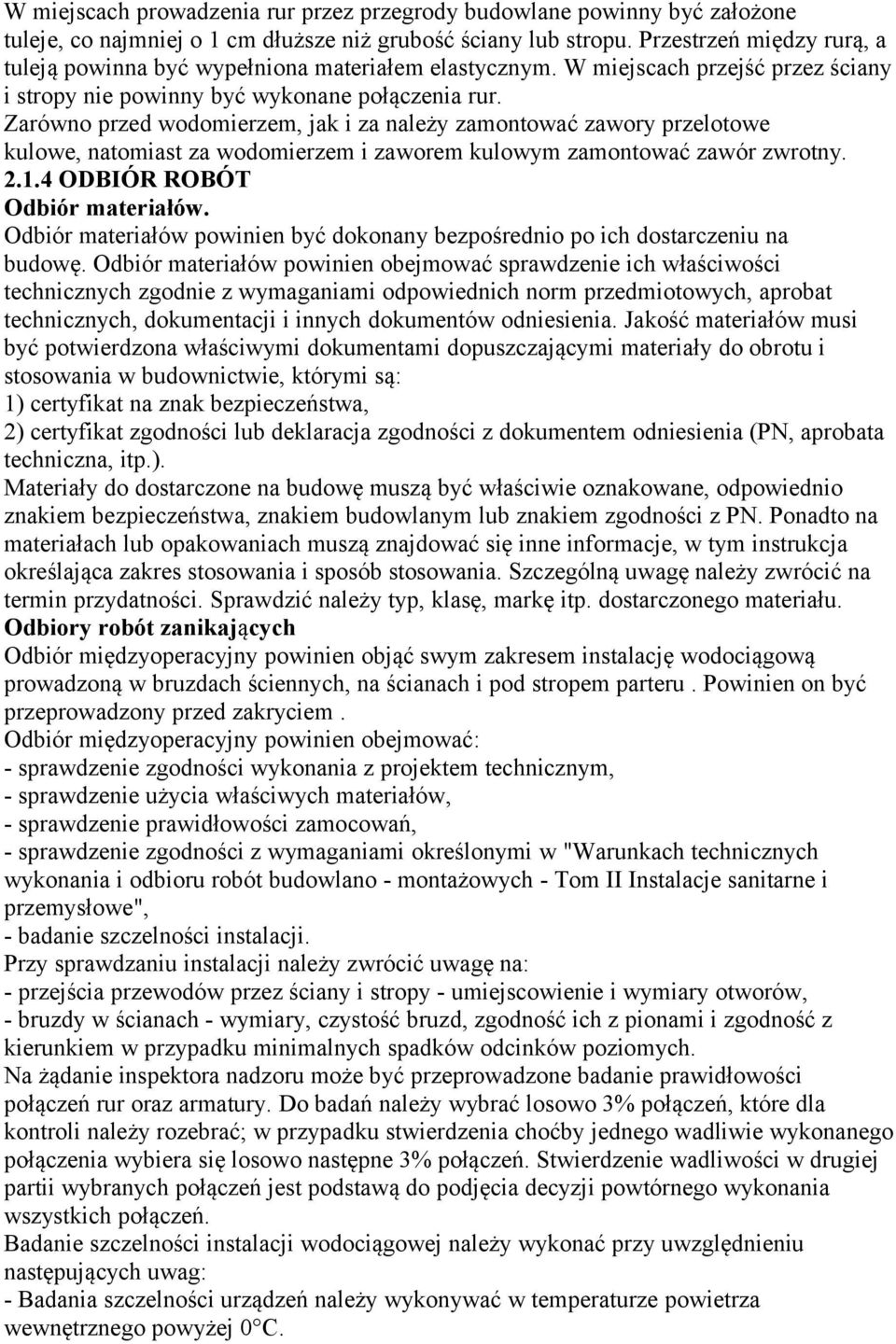 Zarówno przed wodomierzem, jak i za należy zamontować zawory przelotowe kulowe, natomiast za wodomierzem i zaworem kulowym zamontować zawór zwrotny. 2.1.4 ODBIÓR ROBÓT Odbiór materiałów.