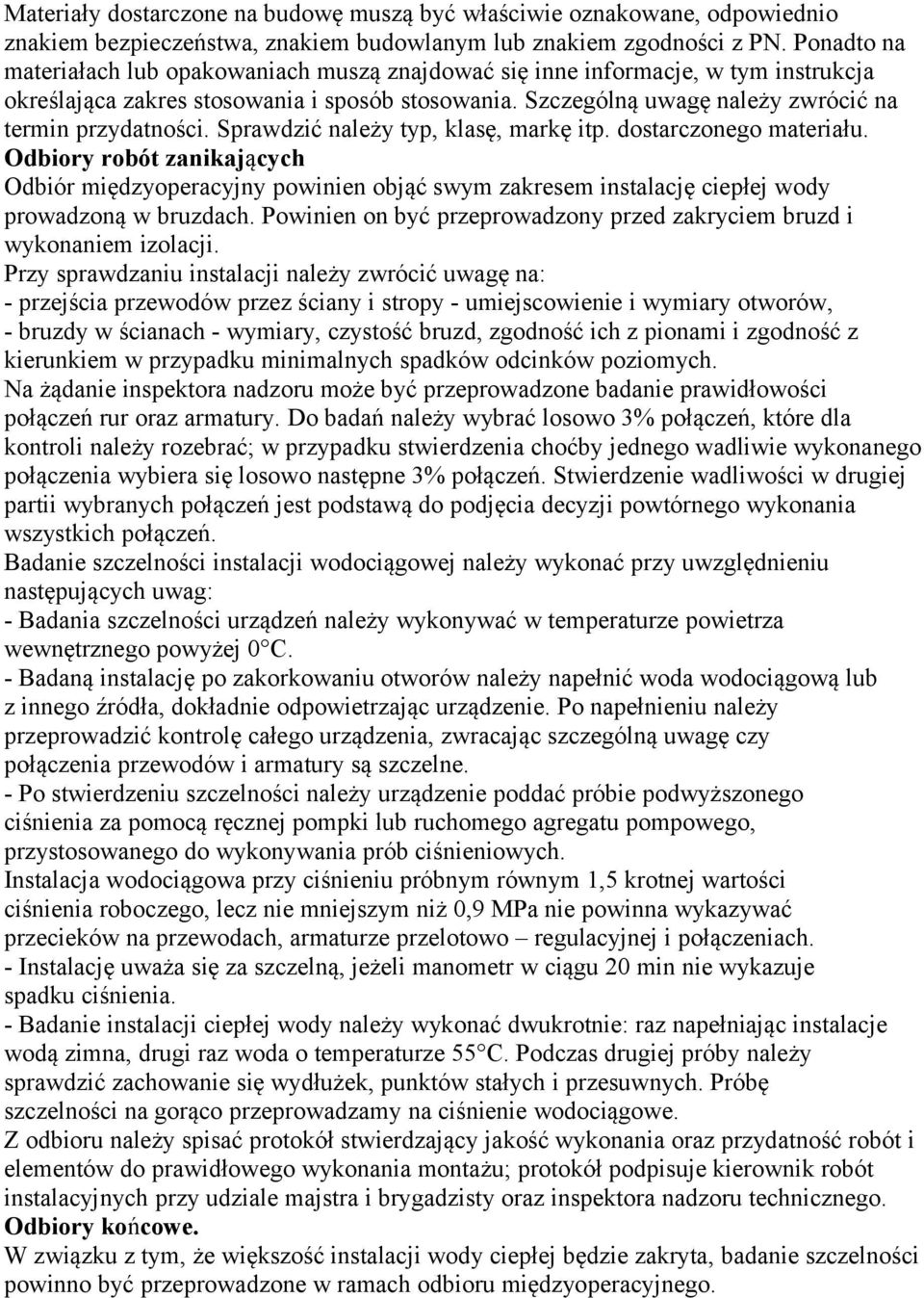 Sprawdzić należy typ, klasę, markę itp. dostarczonego materiału. Odbiory robót zanikających Odbiór międzyoperacyjny powinien objąć swym zakresem instalację ciepłej wody prowadzoną w bruzdach.