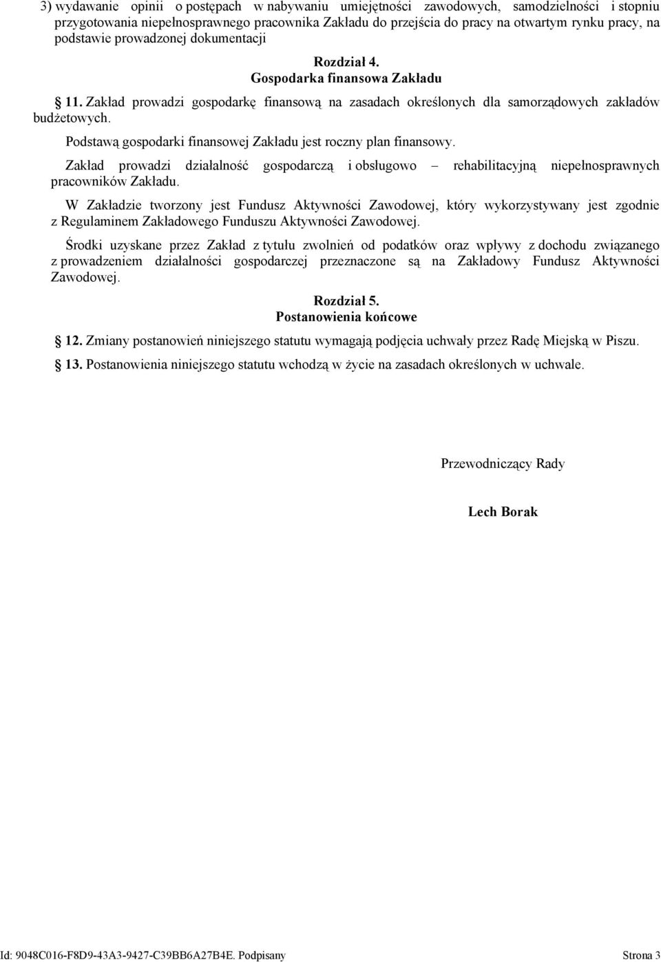 Podstawą gospodarki finansowej Zakładu jest roczny plan finansowy. Zakład prowadzi działalność gospodarczą i obsługowo rehabilitacyjną niepełnosprawnych pracowników Zakładu.