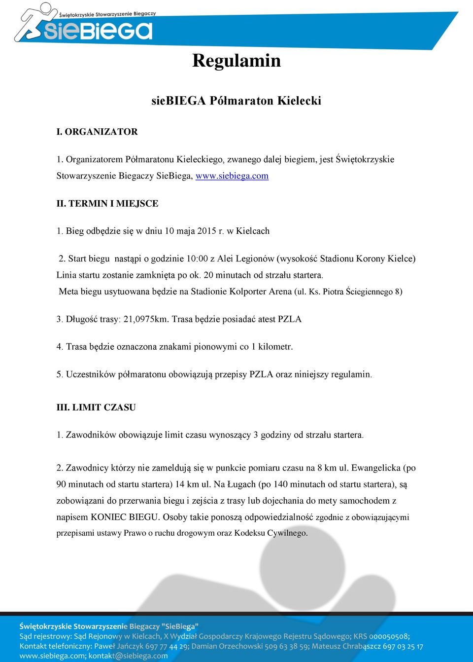 20 minutach od strzału startera. Meta biegu usytuowana będzie na Stadionie Kolporter Arena (ul. Ks. Piotra Ściegiennego 8) 3. Długość trasy: 21,0975km. Trasa będzie posiadać atest PZLA 4.