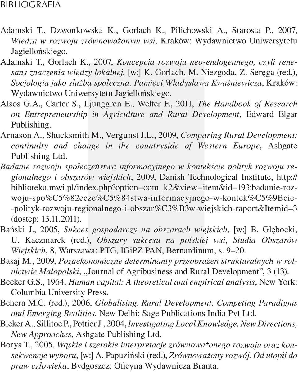 , Welter F., 2011, The Handbook of Research on Entrepreneurship in Agriculture and Rural Development, Edward Elgar Publishing. Arnason A., Shucksmith M., Vergunst J.L.