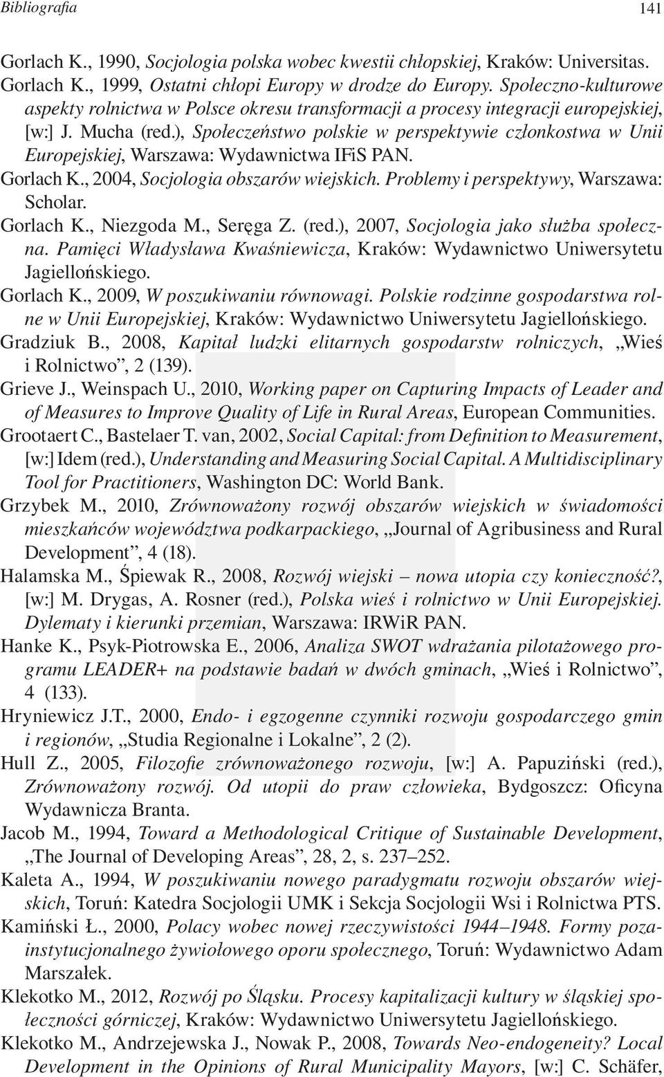 ), Społeczeństwo polskie w perspektywie członkostwa w Unii Europejskiej, Warszawa: Wydawnictwa IFiS PAN. Gorlach K., 2004, Socjologia obszarów wiejskich. Problemy i perspektywy, Warszawa: Scholar.