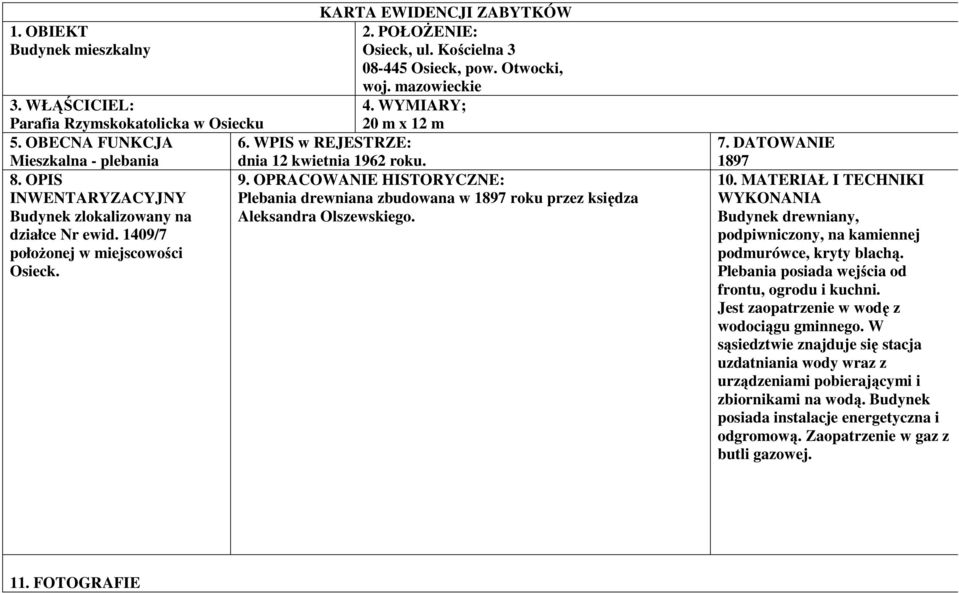 OPRACOWANIE HISTORYCZNE: INWENTARYZACYJNY Plebania drewniana zbudowana w 1897 roku przez księdza Budynek zlokalizowany na Aleksandra Olszewskiego. działce Nr ewid.