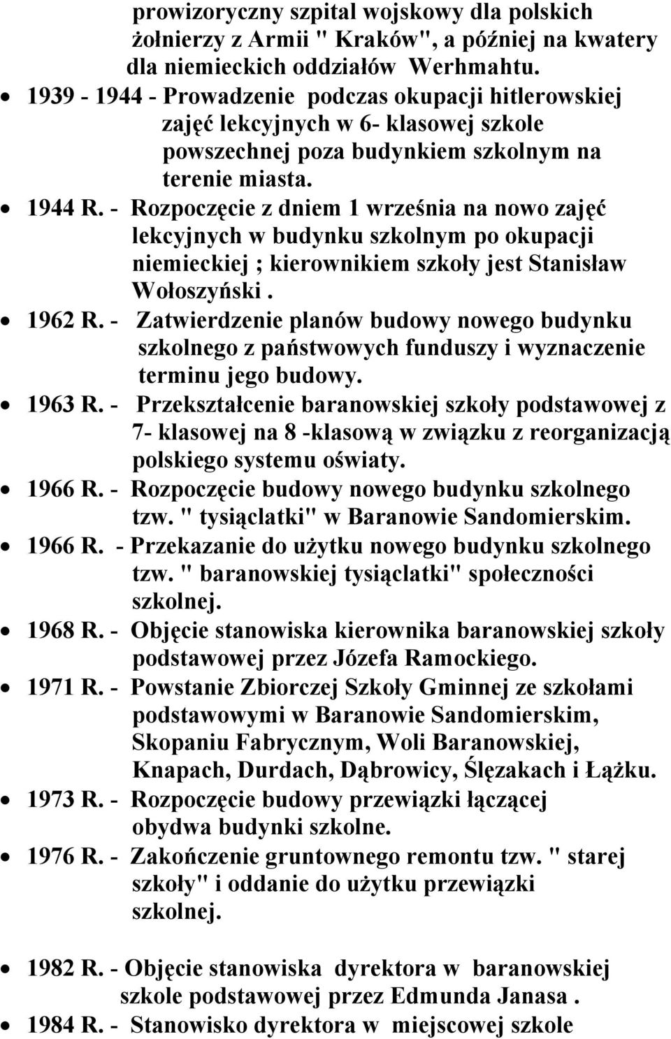- Rozpoczęcie z dniem 1 września na nowo zajęć lekcyjnych w budynku szkolnym po okupacji niemieckiej ; kierownikiem szkoły jest Stanisław Wołoszyński. 1962 R.