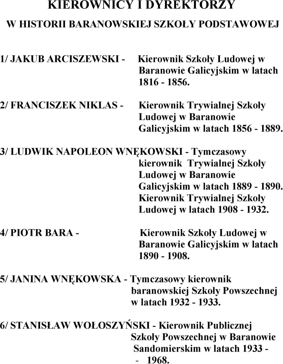 3/ LUDWIK NAPOLEON WNĘKOWSKI - Tymczasowy kierownik Trywialnej Szkoły Ludowej w Baranowie Galicyjskim w latach 1889-1890. Kierownik Trywialnej Szkoły Ludowej w latach 1908-1932.