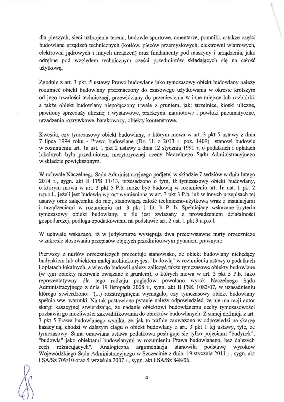 5 ustawy Prawo budowlane jako tymczasowy obiekt budowlany należy rozumieć obiekt budowlany przeznaczony do czasowego użytkowania w okresie krótszym od jego trwałości technicznej, przewidziany do