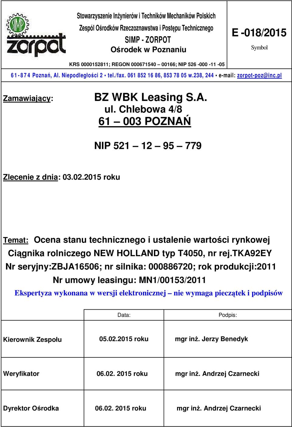 Chlebowa 4/8 61 003 POZNAŃ NIP 521 12 95 779 Zlecenie z dnia: 03.02.2015 roku Temat: Ocena stanu technicznego i ustalenie wartości rynkowej Ciągnika rolniczego NEW HOLLAND typ T4050, nr rej.