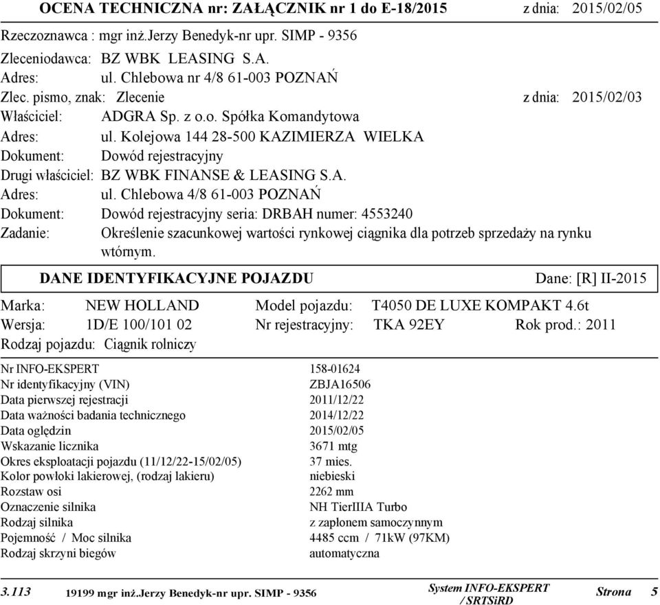 Kolejowa 144 28-500 KAZIMIERZA WIELKA Dokument: Dowód rejestracyjny Drugi właściciel: BZ WBK FINANSE & LEASING S.A. Adres: ul.