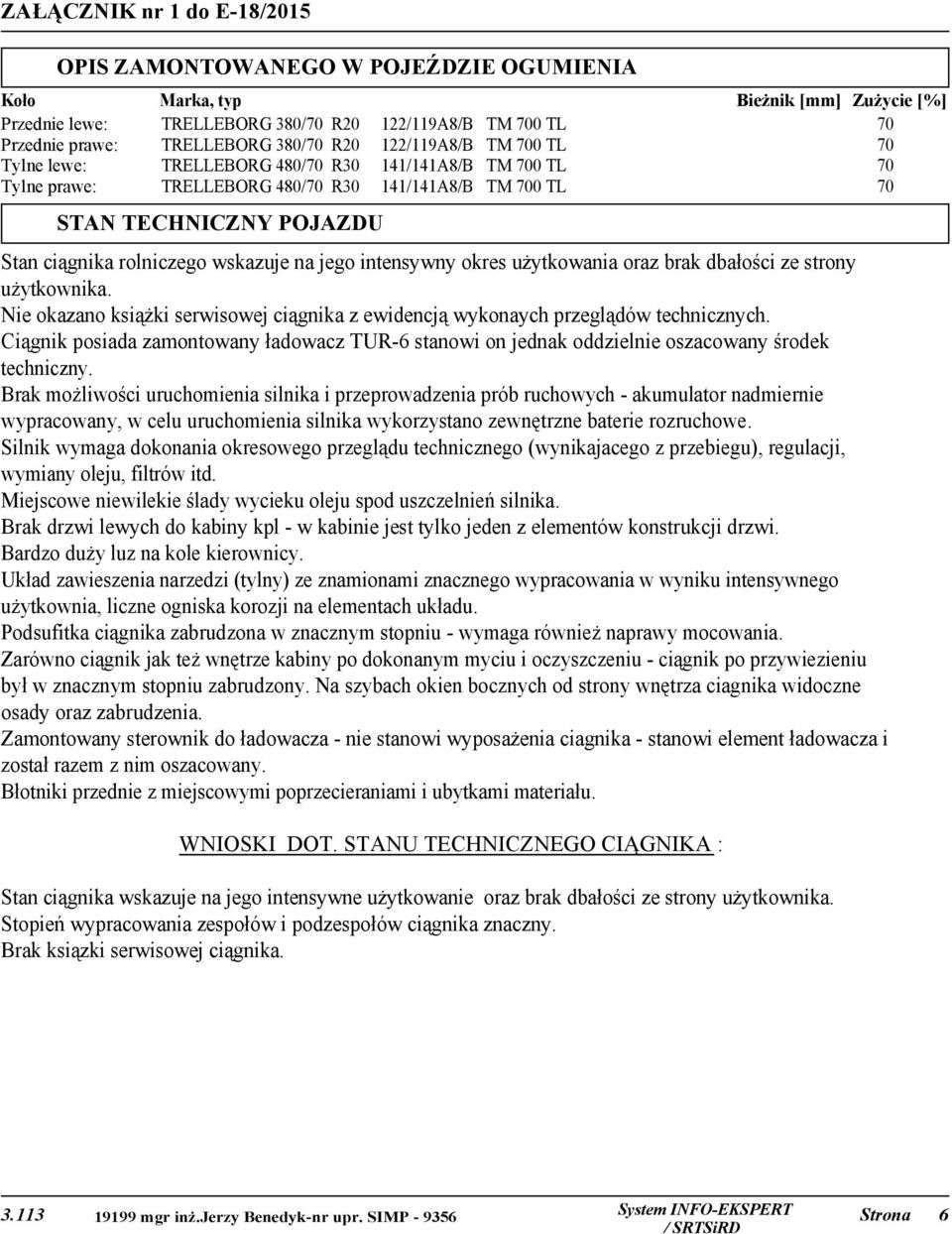 rolniczego wskazuje na jego intensywny okres użytkowania oraz brak dbałości ze strony użytkownika. Nie okazano książki serwisowej ciągnika z ewidencją wykonaych przeglądów technicznych.