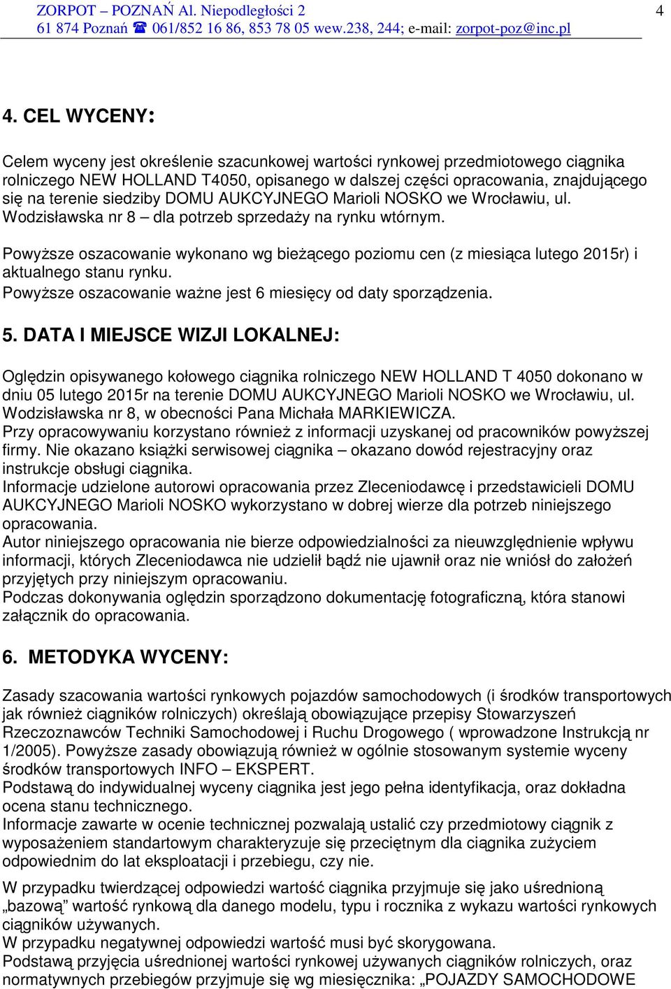 PowyŜsze oszacowanie wykonano wg bieŝącego poziomu cen (z miesiąca lutego 2015r) i aktualnego stanu rynku. PowyŜsze oszacowanie waŝne jest 6 miesięcy od daty sporządzenia. 5.