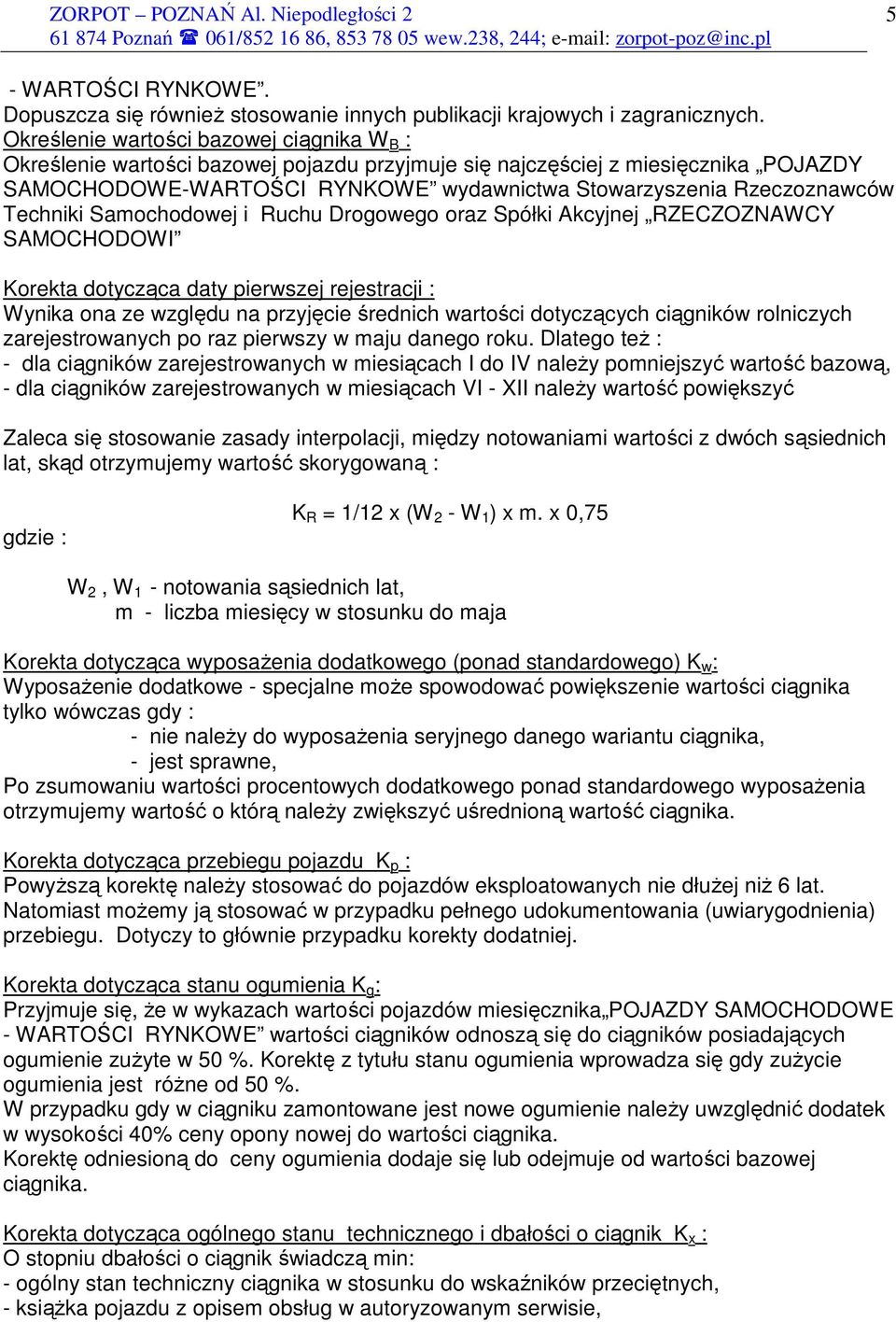 Techniki Samochodowej i Ruchu Drogowego oraz Spółki Akcyjnej RZECZOZNAWCY SAMOCHODOWI Korekta dotycząca daty pierwszej rejestracji : Wynika ona ze względu na przyjęcie średnich wartości dotyczących