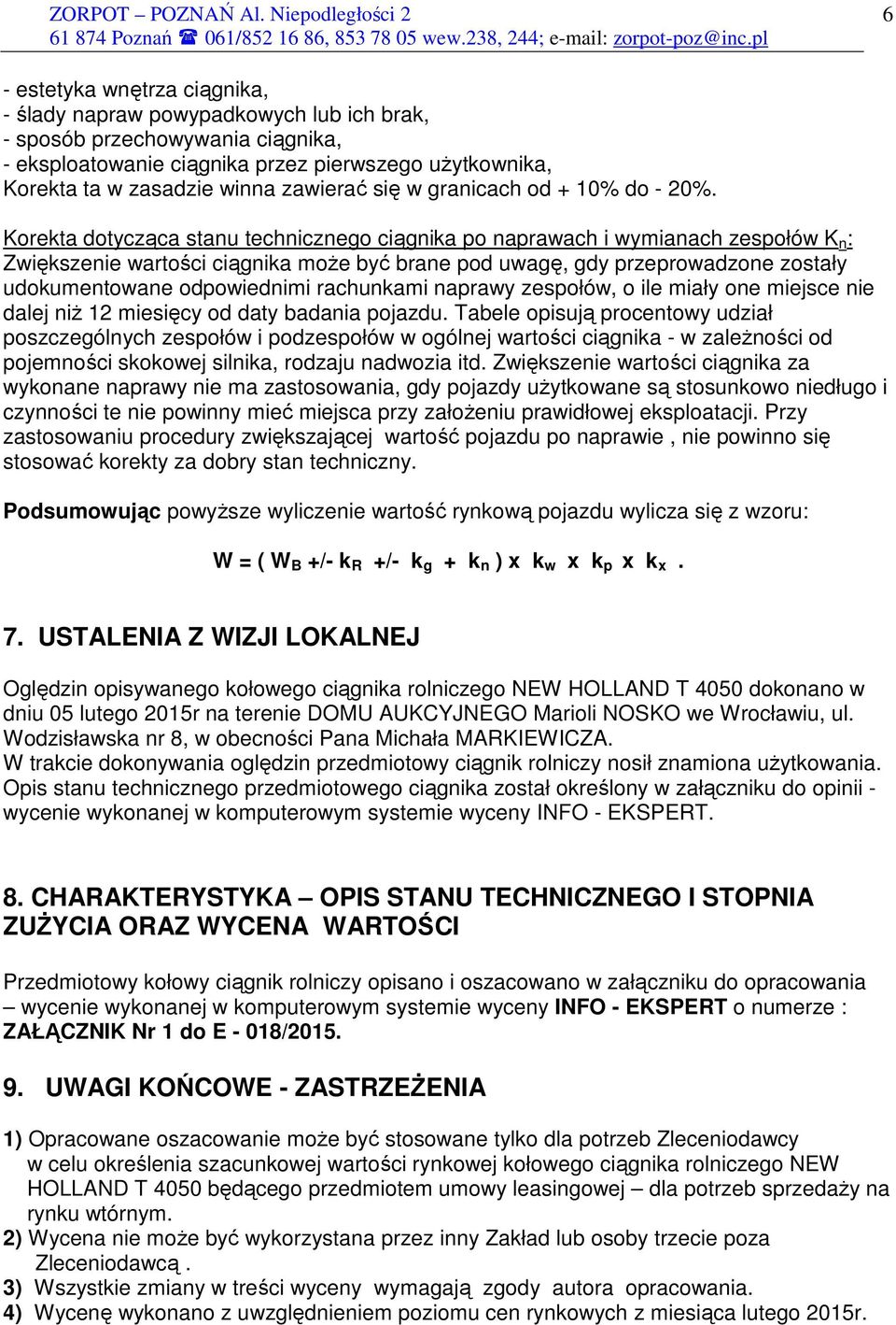 Korekta dotycząca stanu technicznego ciągnika po naprawach i wymianach zespołów K n : Zwiększenie wartości ciągnika moŝe być brane pod uwagę, gdy przeprowadzone zostały udokumentowane odpowiednimi