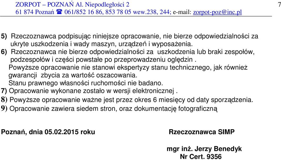 PowyŜsze opracowanie nie stanowi ekspertyzy stanu technicznego, jak równieŝ gwarancji zbycia za wartość oszacowania. Stanu prawnego własności ruchomości nie badano.