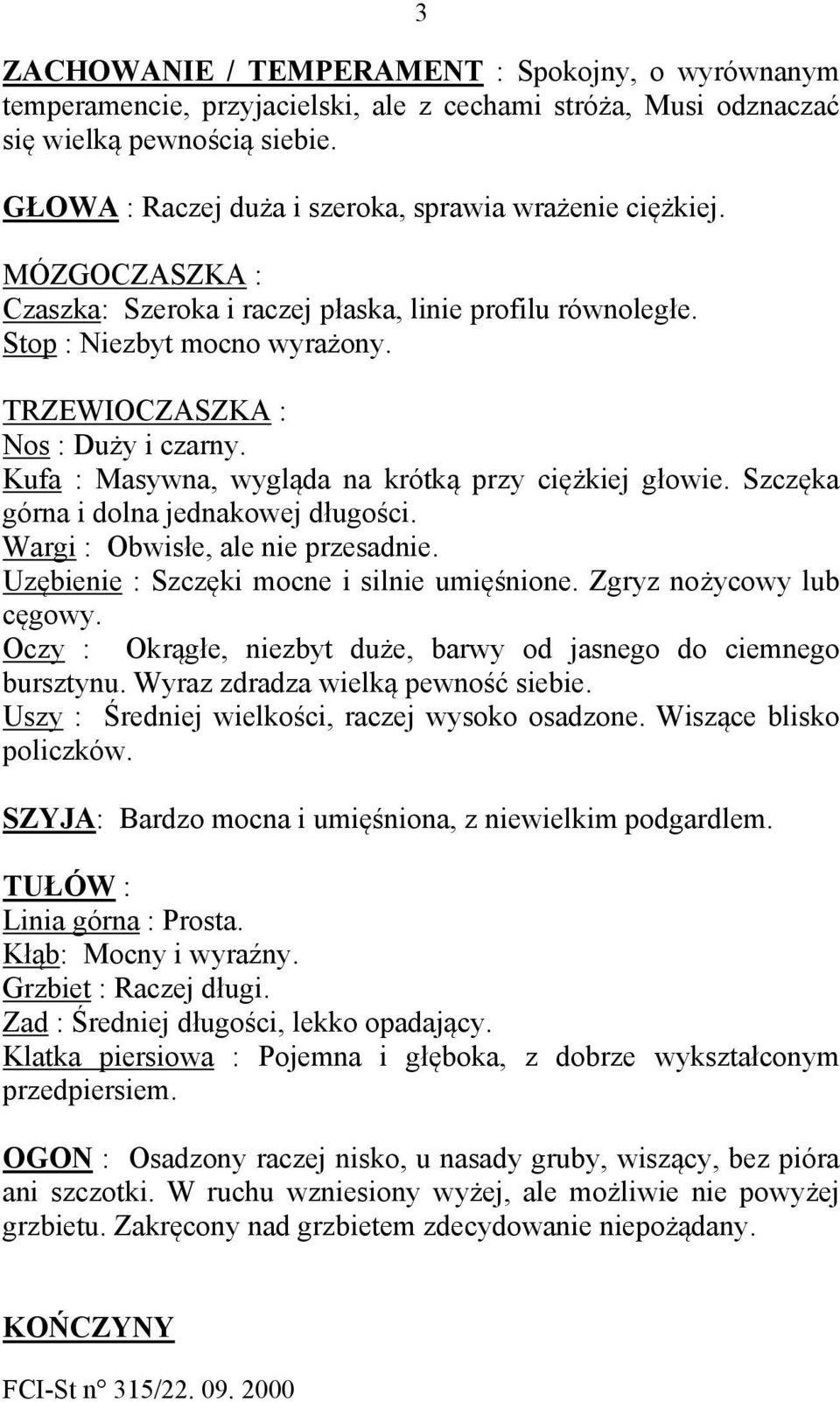 TRZEWIOCZASZKA : Nos : Duży i czarny. Kufa : Masywna, wygląda na krótką przy ciężkiej głowie. Szczęka górna i dolna jednakowej długości. Wargi : Obwisłe, ale nie przesadnie.