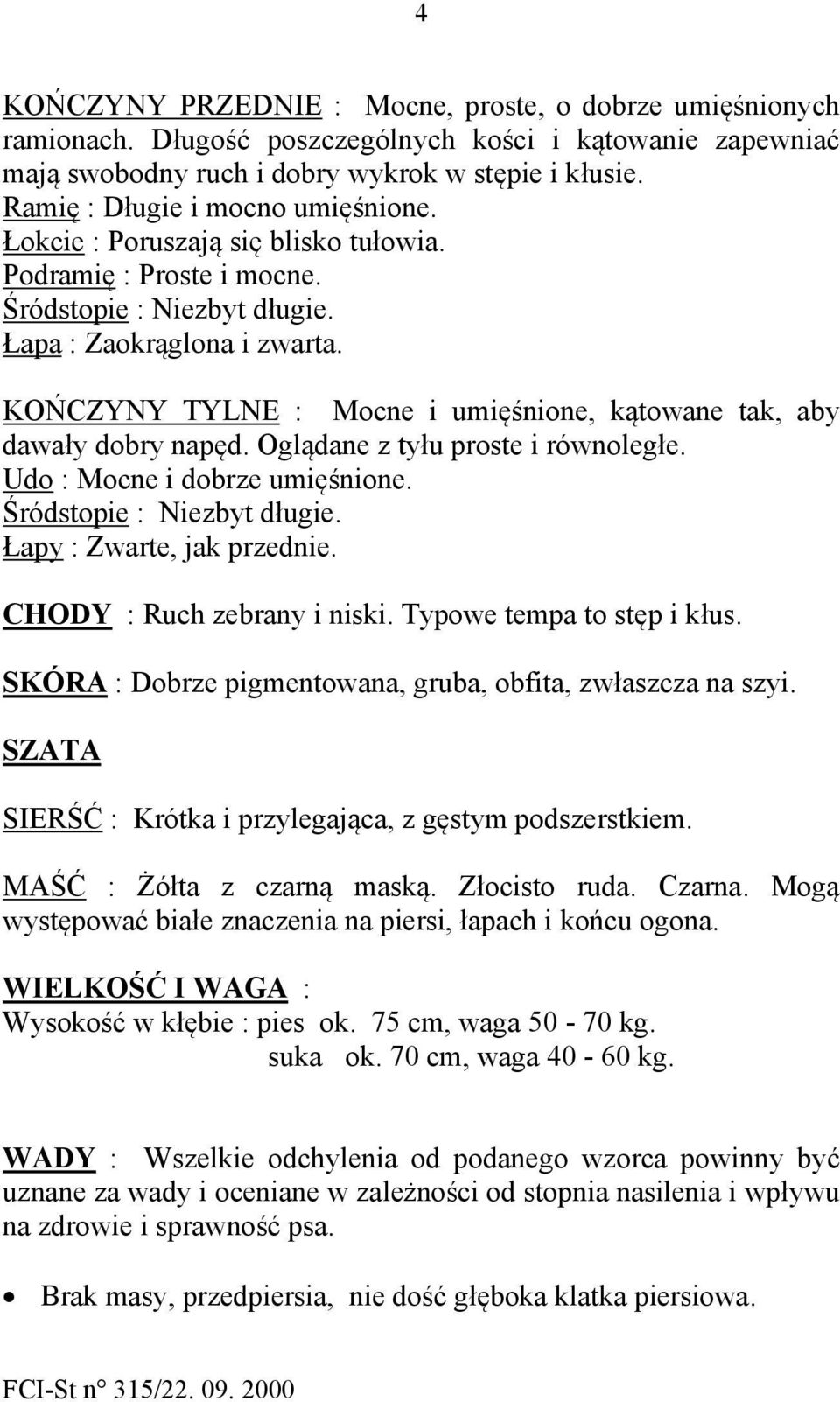 KOŃCZYNY TYLNE : Mocne i umięśnione, kątowane tak, aby dawały dobry napęd. Oglądane z tyłu proste i równoległe. Udo : Mocne i dobrze umięśnione. Śródstopie : Niezbyt długie.