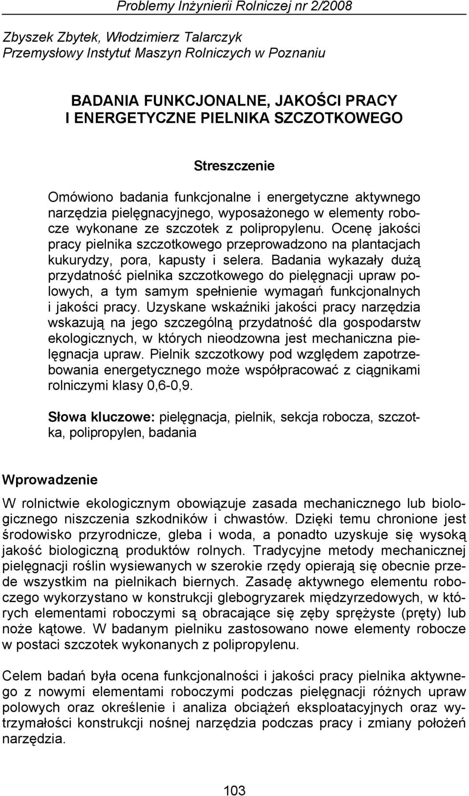 Ocenę jakości pracy pielnika szczotkowego przeprowadzono na plantacjach kukurydzy, pora, kapusty i selera.