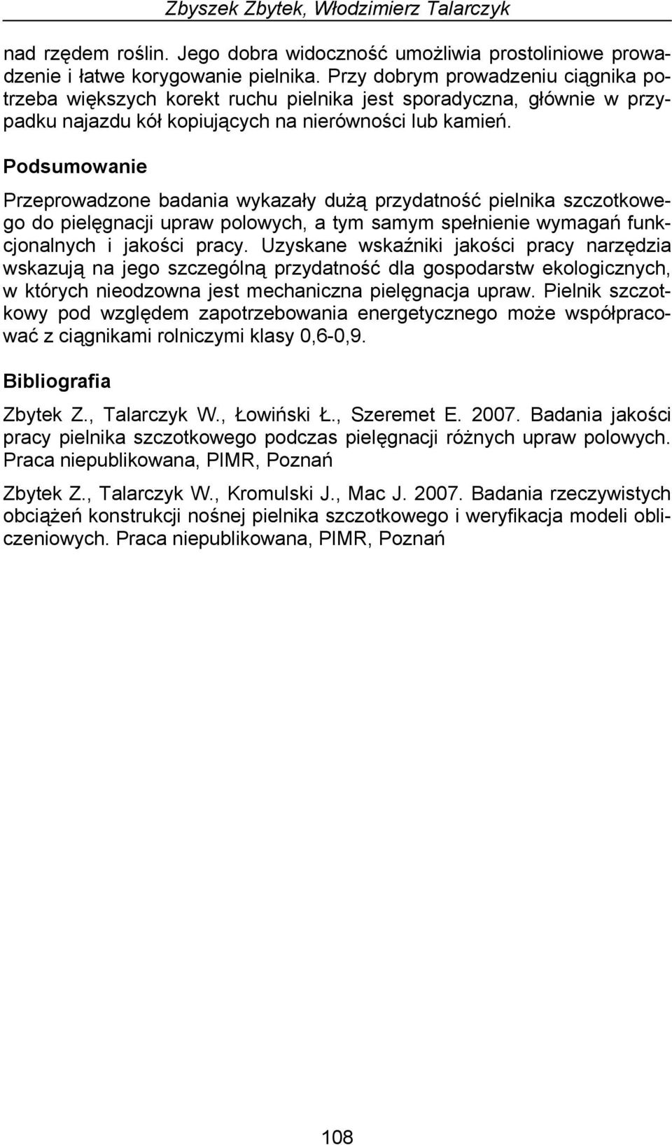 Podsumowanie Przeprowadzone badania wykazały dużą przydatność pielnika szczotkowego do pielęgnacji upraw polowych, a tym samym spełnienie wymagań funkcjonalnych i jakości pracy.