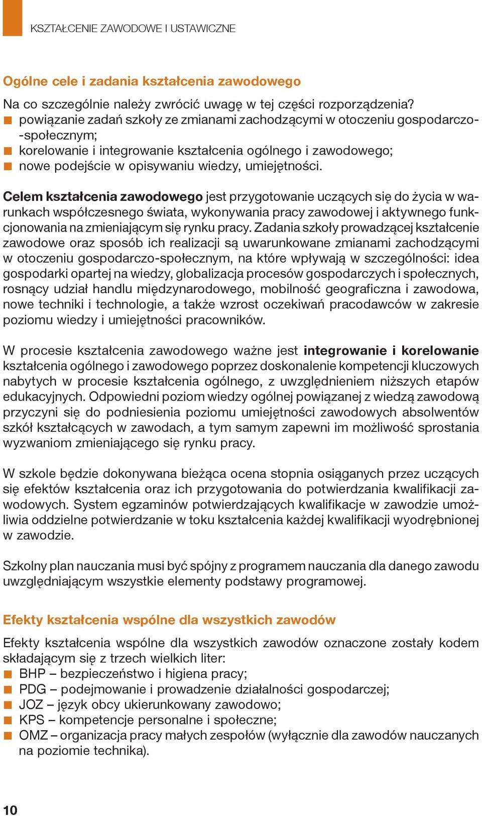 Celem kształcenia zawodowego jest przygotowanie uczących się do życia w warunkach współczesnego świata, wykonywania pracy zawodowej i aktywnego funkcjonowania na zmieniającym się rynku pracy.