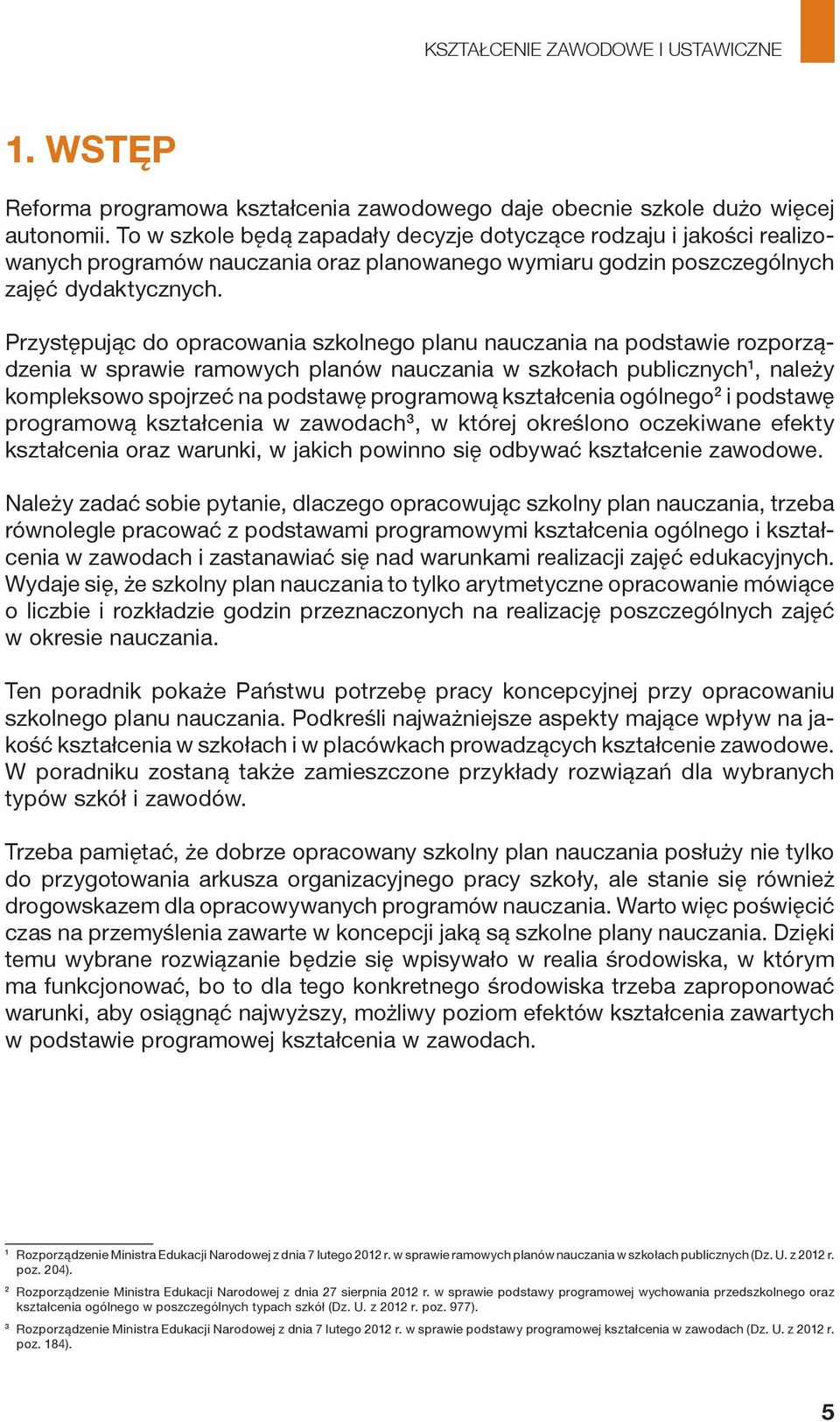 Przystępując do opracowania szkolnego planu nauczania na podstawie rozporządzenia w sprawie ramowych planów nauczania w szkołach publicznych 1, należy kompleksowo spojrzeć na podstawę programową