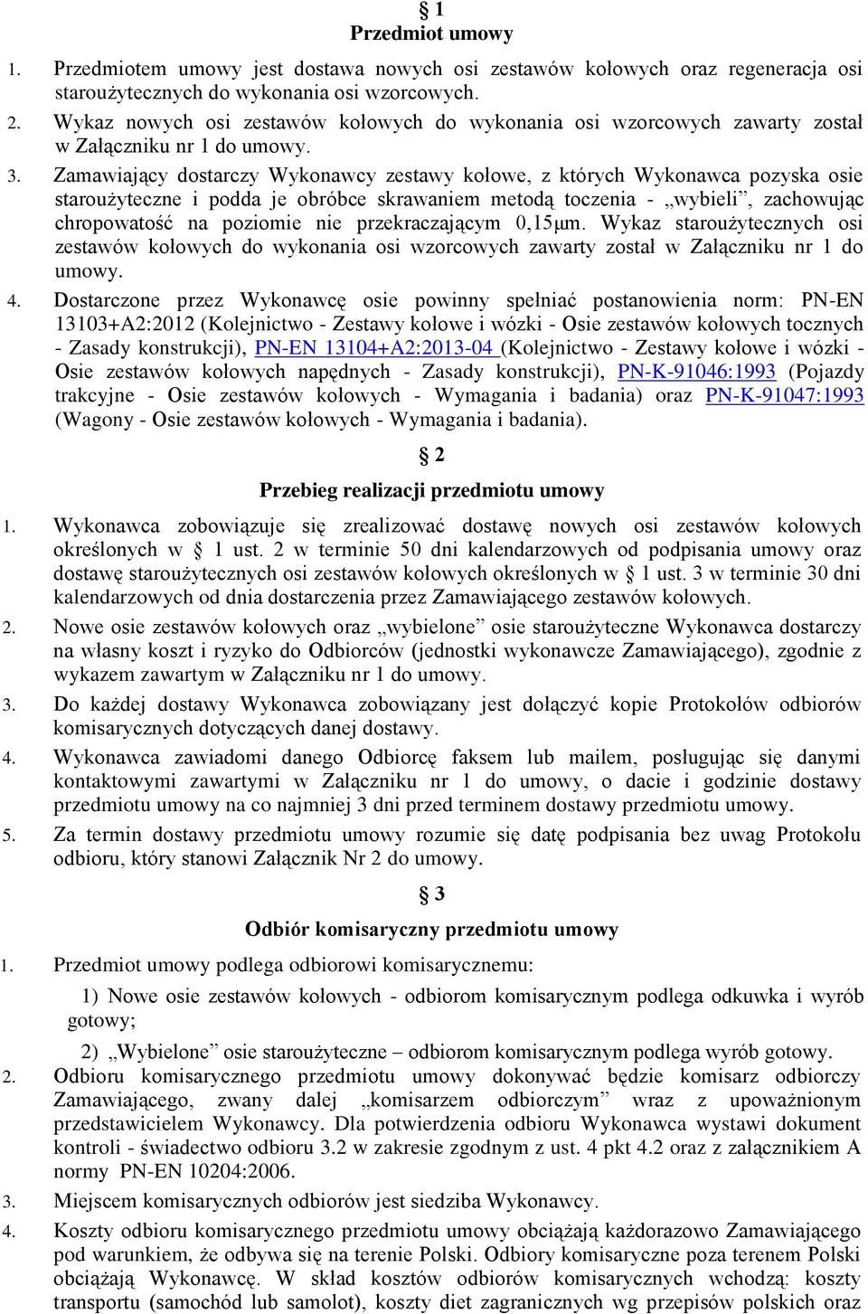 Zamawiający dostarczy Wykonawcy zestawy kołowe, z których Wykonawca pozyska osie staroużyteczne i podda je obróbce skrawaniem metodą toczenia - wybieli, zachowując chropowatość na poziomie nie