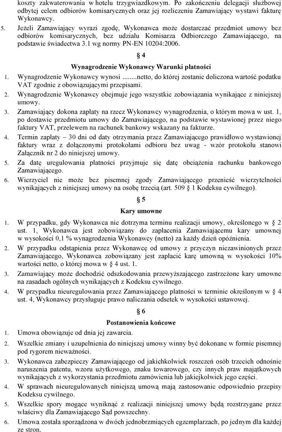 1 wg normy PN-EN 10204:2006. 4 Wynagrodzenie Wykonawcy Warunki płatności 1. Wynagrodzenie Wykonawcy wynosi... netto, do której zostanie doliczona wartość podatku VAT zgodnie z obowiązującymi przepisami.