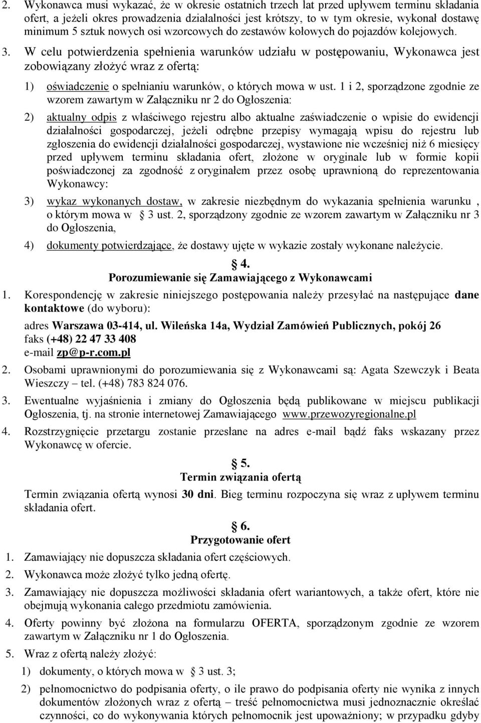 W celu potwierdzenia spełnienia warunków udziału w postępowaniu, Wykonawca jest zobowiązany złożyć wraz z ofertą: 1) oświadczenie o spełnianiu warunków, o których mowa w ust.