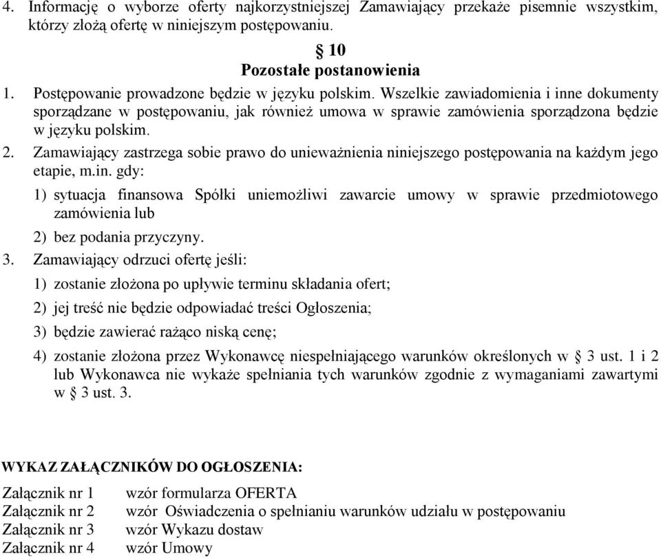 Zamawiający zastrzega sobie prawo do unieważnienia niniejszego postępowania na każdym jego etapie, m.in. gdy: 1) sytuacja finansowa Spółki uniemożliwi zawarcie umowy w sprawie przedmiotowego zamówienia lub 2) bez podania przyczyny.