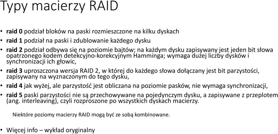 dołączany jest bit parzystości, zapisywany na wyznaczonym do tego dysku, raid 4 jak wyżej, ale parzystość jest obliczana na poziomie pasków, nie wymaga synchronizacji, raid 5 paski parzystości nie są