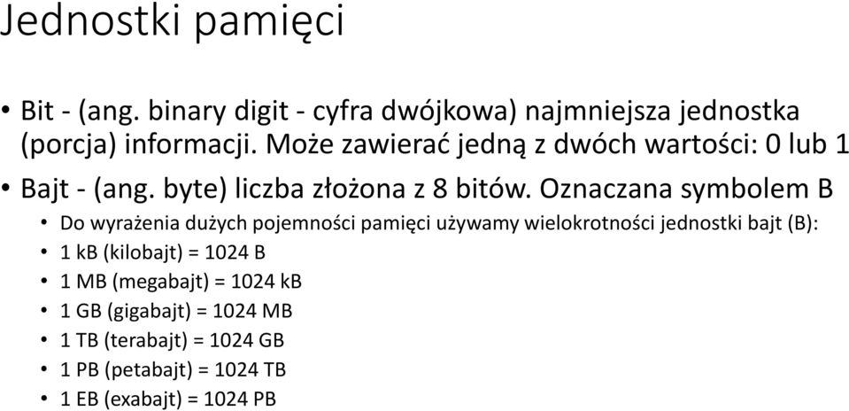 Oznaczana symbolem B Do wyrażenia dużych pojemności pamięci używamy wielokrotności jednostki bajt (B): 1 kb