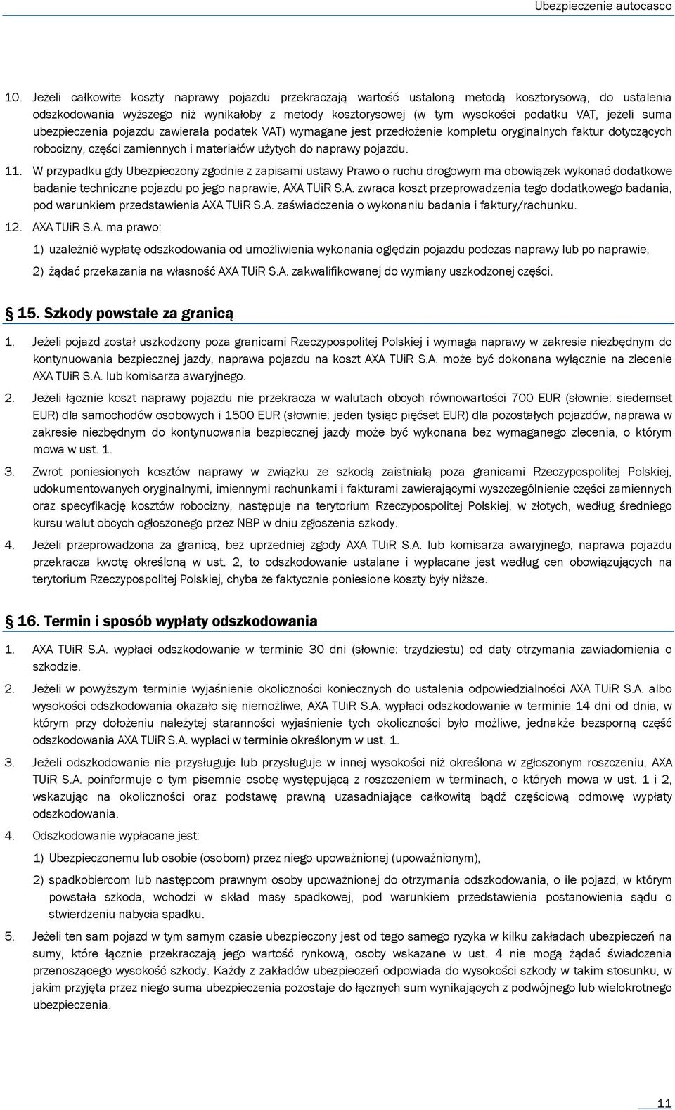 W przypadku gdy Ubezpieczony zgodnie z zapisami ustawy Prawo o ruchu drogowym ma obowiązek wykonać dodatkowe badanie techniczne pojazdu po jego naprawie, AX