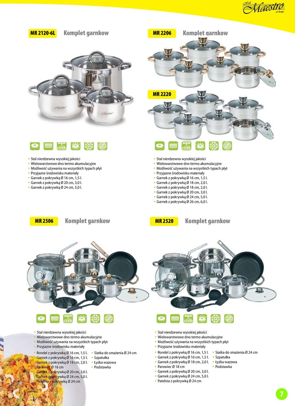 MR 2506 Komplet garnkow MR 2520 Komplet garnkow Rondel z pokrywką Ø 16 cm, 1,5 l. Garnek z pokrywką Ø 16 cm, 1,5 l. Garnek z pokrywką Ø 18 cm, 2,0 l. Parowiec Ø 18 cm Garnek z pokrywką Ø 20 cm, 3,0 l.
