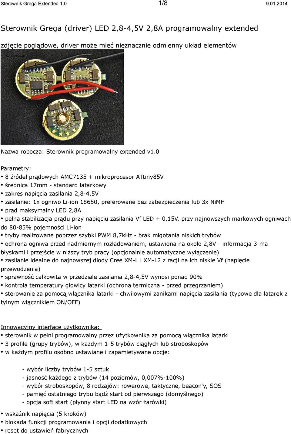0 Parametry: 8 źródeł prądowych AMC7135 + mikroprocesor ATtiny85V średnica 17mm - standard latarkowy zakres napięcia zasilania 2,8-4,5V zasilanie: 1x ogniwo Li-ion 18650, preferowane bez