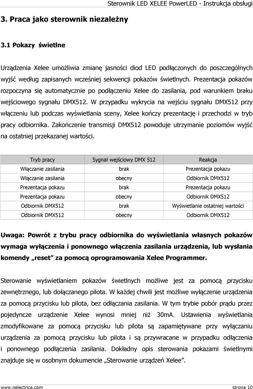 Prezentacja pokazów rozpoczyna się automatycznie po podłączeniu Xelee do zasilania, pod warunkiem braku wejściowego sygnału DMX512.