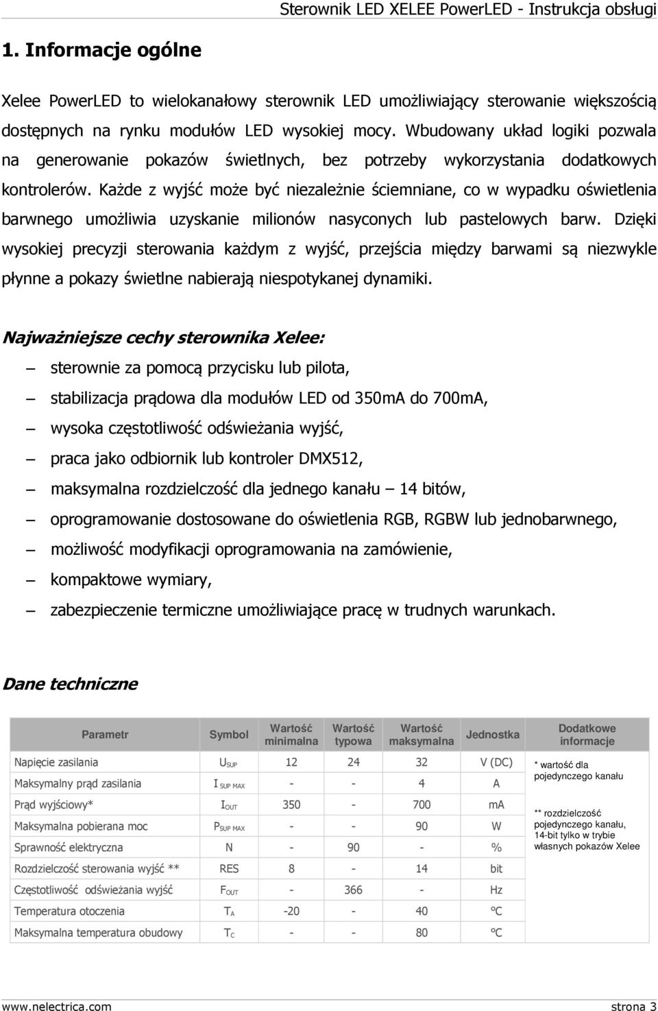 Każde z wyjść może być niezależnie ściemniane, co w wypadku oświetlenia barwnego umożliwia uzyskanie milionów nasyconych lub pastelowych barw.