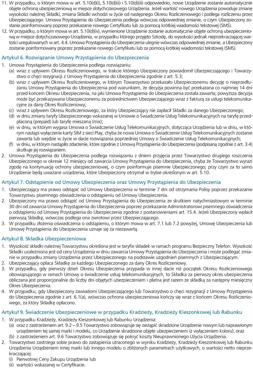 Umowa Przystąpienia do Ubezpieczenia podlega wówczas odpowiedniej zmianie, o czym Ubezpieczony zostanie poinformowany poprzez przekazanie nowego Certyfikatu lub za pomocą krótkiej wiadomości