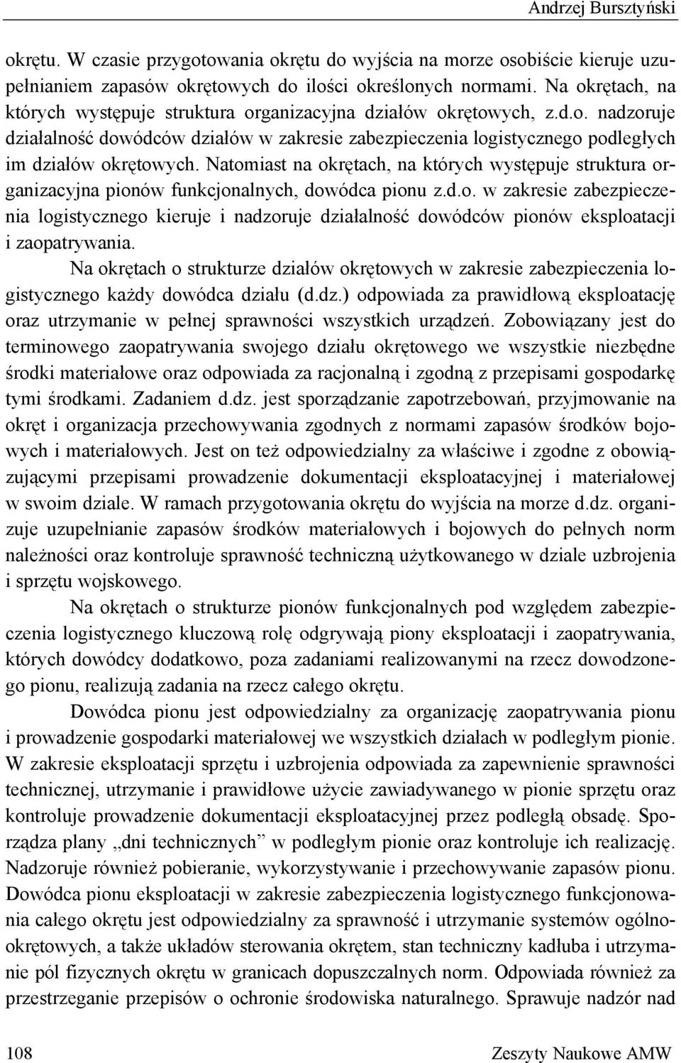 Natomiast na okrętach, na których występuje struktura organizacyjna pionów funkcjonalnych, dowódca pionu z.d.o. w zakresie zabezpieczenia logistycznego kieruje i nadzoruje działalność dowódców pionów eksploatacji i zaopatrywania.