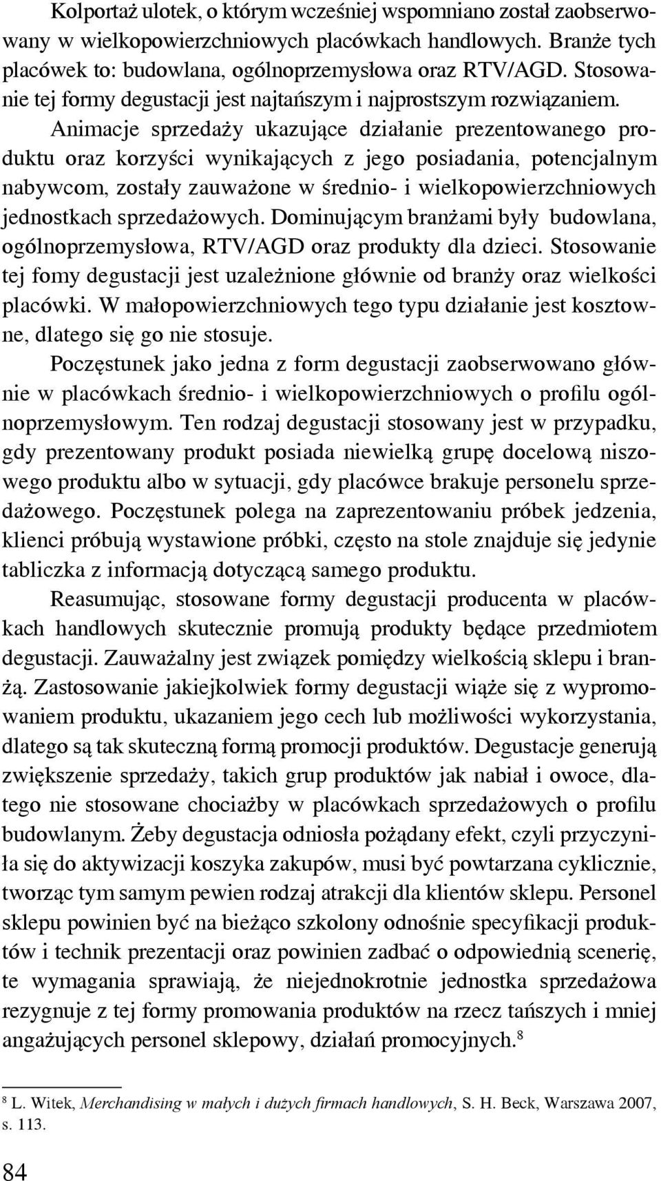 Animacje sprzedaży ukazujące działanie prezentowanego produktu oraz korzyści wynikających z jego posiadania, potencjalnym nabywcom, zostały zauważone w średnio- i wielkopowierzchniowych jednostkach