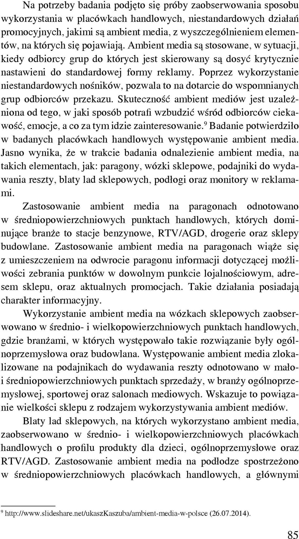 Poprzez wykorzystanie niestandardowych nośników, pozwala to na dotarcie do wspomnianych grup odbiorców przekazu.