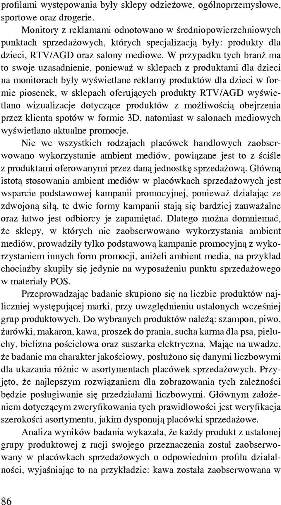 W przypadku tych branż ma to swoje uzasadnienie, ponieważ w sklepach z produktami dla dzieci na monitorach były wyświetlane reklamy produktów dla dzieci w formie piosenek, w sklepach oferujących