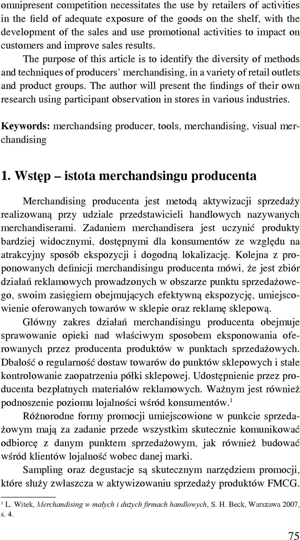 The purpose of this article is to identify the diversity of methods and techniques of producers merchandising, in a variety of retail outlets and product groups.