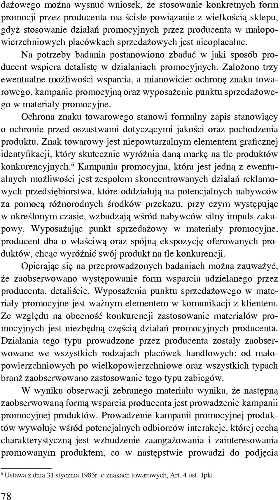 Założono trzy ewentualne możliwości wsparcia, a mianowicie: ochronę znaku towarowego, kampanie promocyjną oraz wyposażenie punktu sprzedażowego w materiały promocyjne.