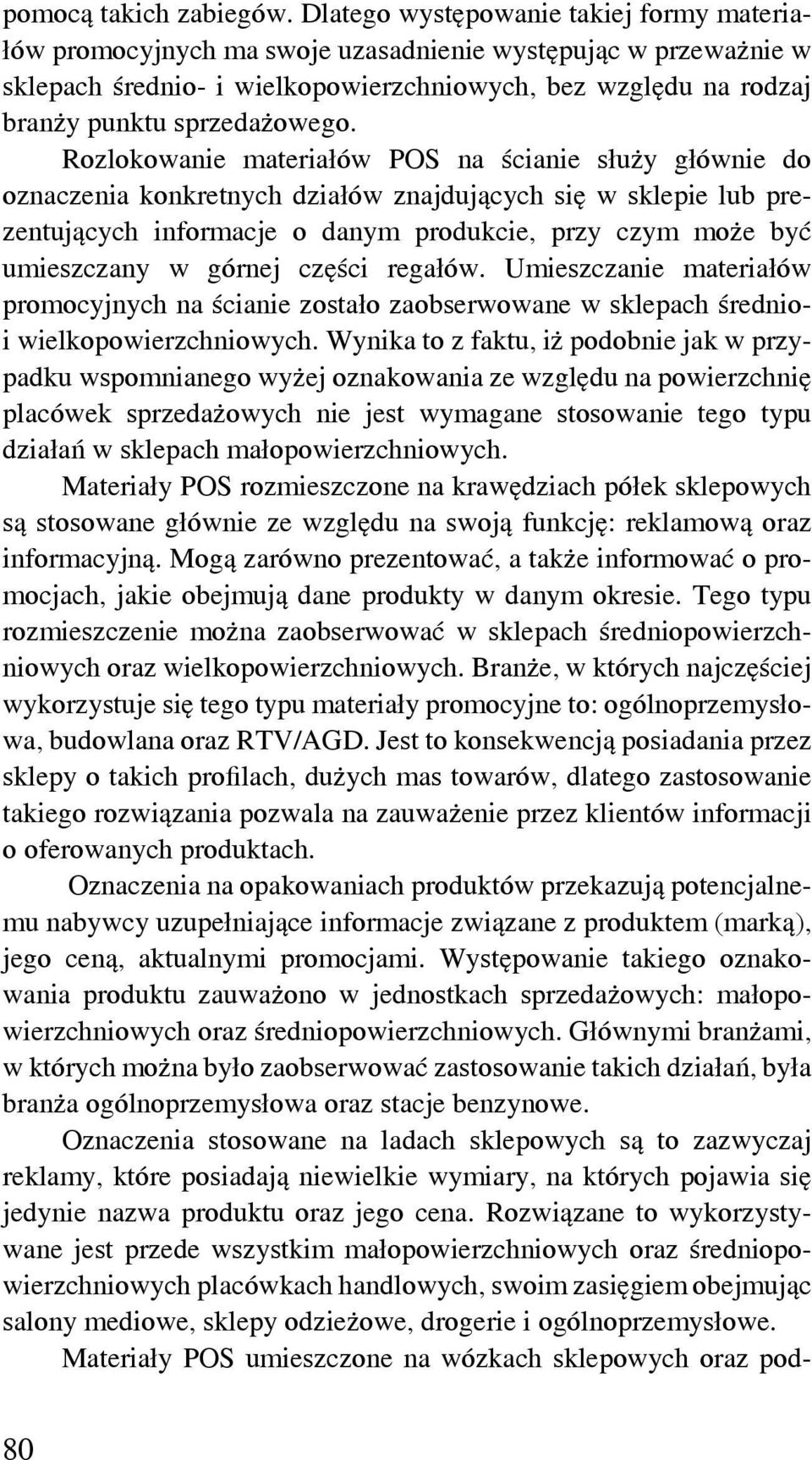 Rozlokowanie materiałów POS na ścianie służy głównie do oznaczenia konkretnych działów znajdujących się w sklepie lub prezentujących informacje o danym produkcie, przy czym może być umieszczany w