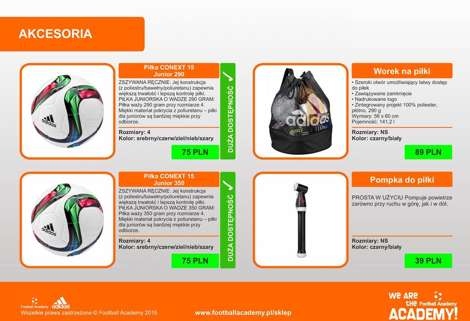 Rozmiary: 4 Kolor: srebrny/czerw/ziel/nieb/szary 75 PLN DUŻA DOSTĘPNOŚĆ Worek na piłki Szeroki otwór umożliwiający łatwy dostęp do piłek Zawiązywane zamknięcie Nadrukowane logo Zintegrowany projekt