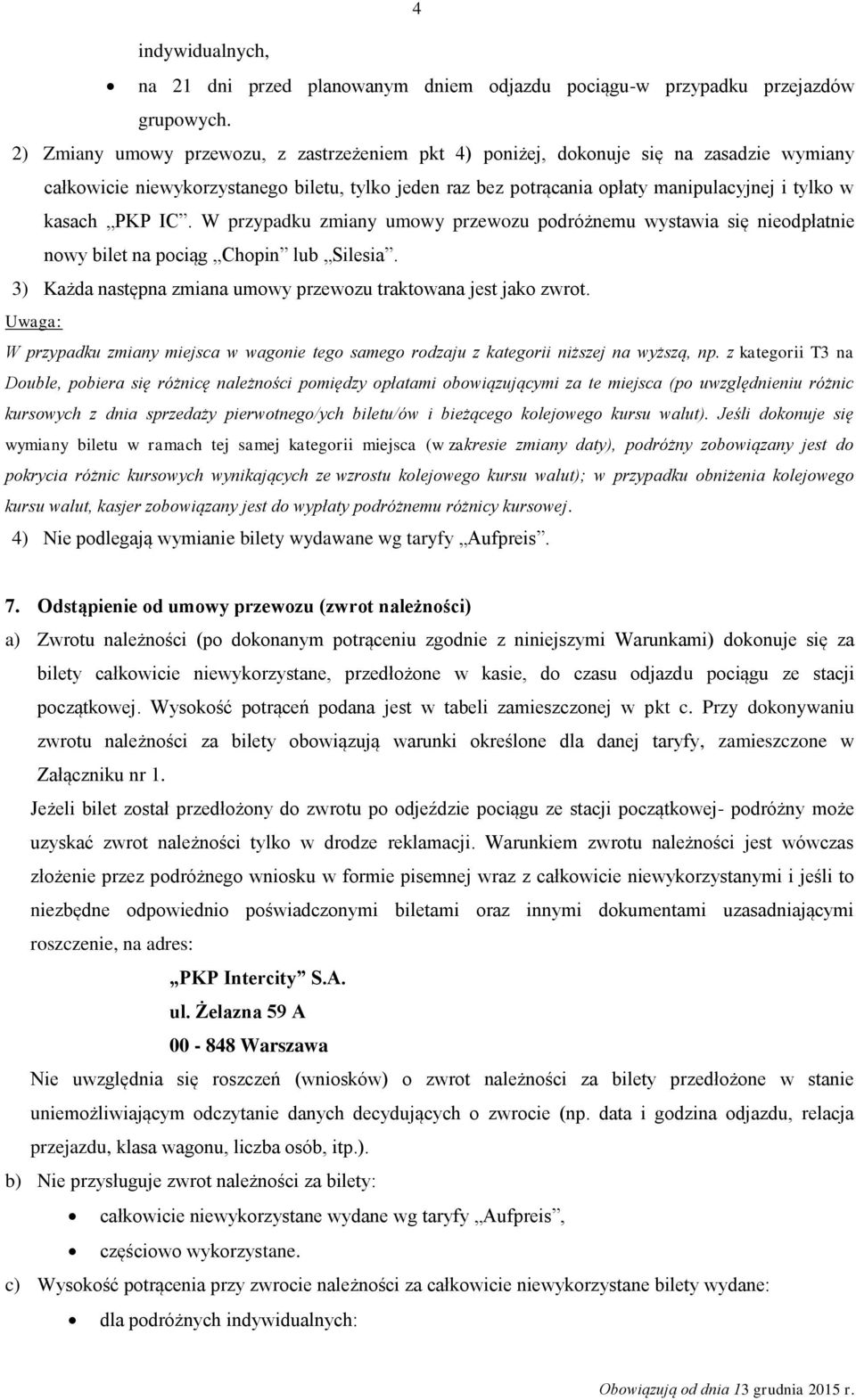 PKP IC. W przypadku zmiany umowy przewozu podróżnemu wystawia się nieodpłatnie nowy bilet na pociąg Chopin lub Silesia. 3) Każda następna zmiana umowy przewozu traktowana jest jako zwrot.