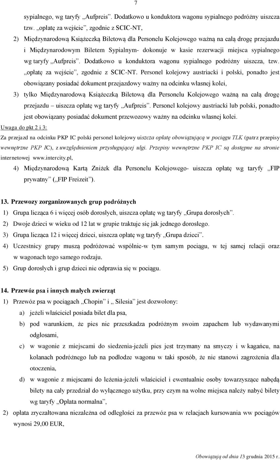 miejsca sypialnego wg taryfy Aufpreis. Dodatkowo u konduktora wagonu sypialnego podróżny uiszcza, tzw. opłatę za wejście, zgodnie z SCIC-NT.