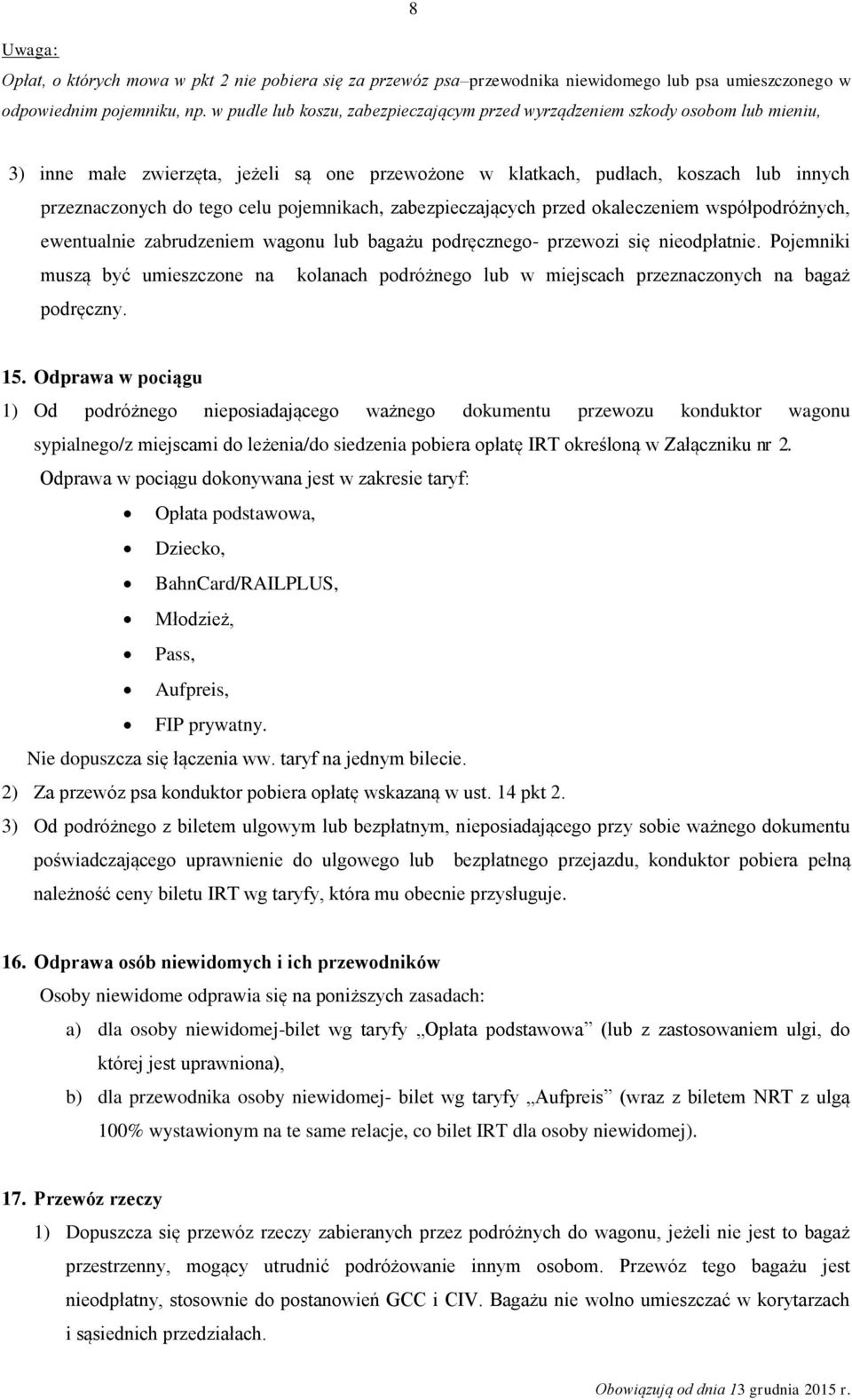 pojemnikach, zabezpieczających przed okaleczeniem współpodróżnych, ewentualnie zabrudzeniem wagonu lub bagażu podręcznego- przewozi się nieodpłatnie.