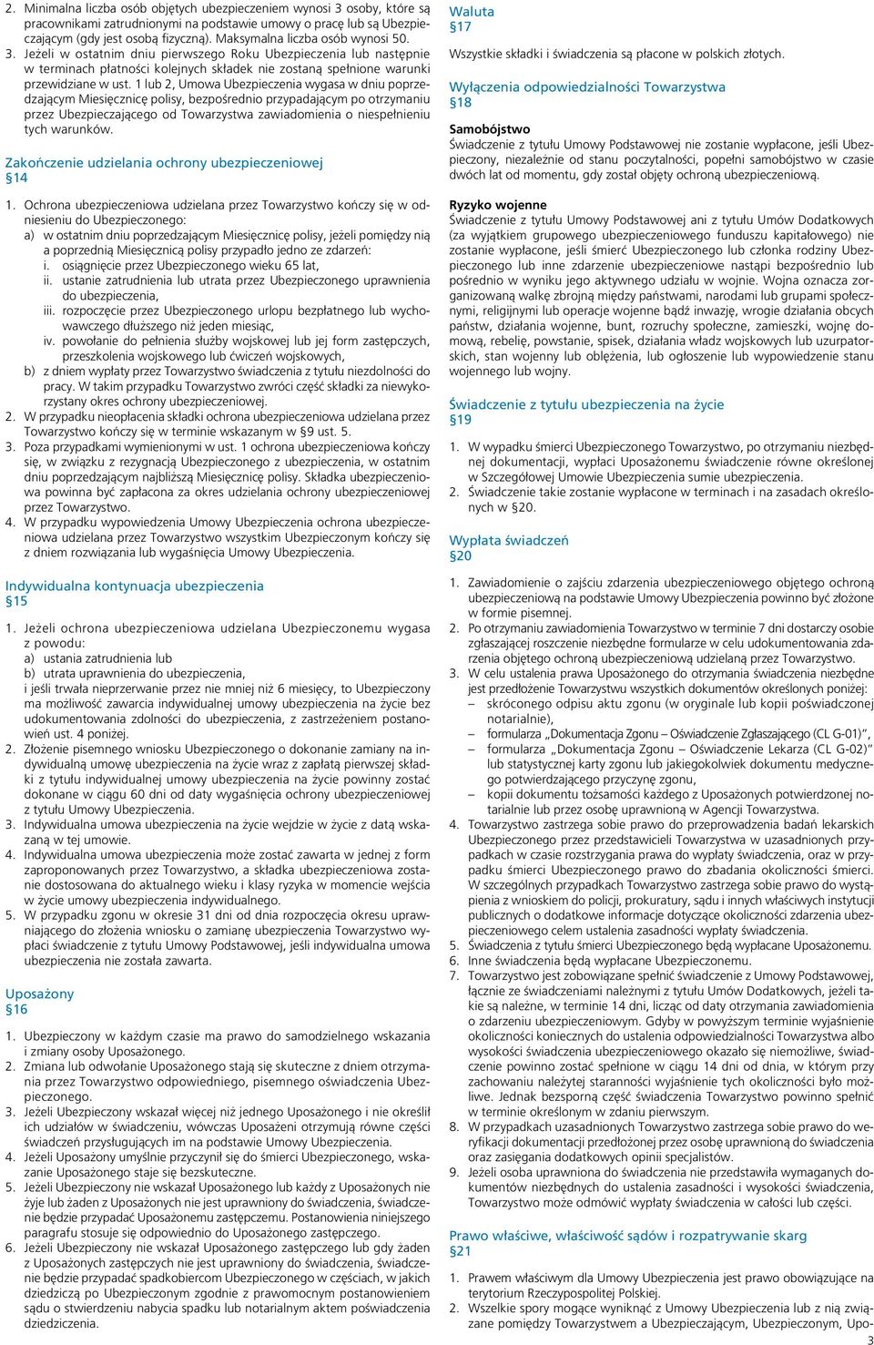 1 lub 2, Umowa Ubezpieczenia wygasa w dniu poprzedzającym Miesięcznicę polisy, bezpośrednio przypadającym po otrzymaniu przez Ubezpieczającego od Towarzystwa zawiadomienia o niespełnieniu tych