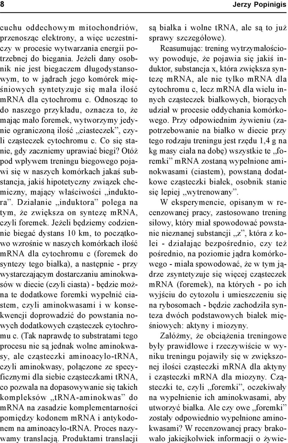 Odnosząc to do naszego przykładu, oznacza to, że mając mało foremek, wytworzymy jedynie ograniczoną ilość ciasteczek, czyli cząsteczek cytochromu c. Co się stanie, gdy zaczniemy uprawiać biegi?