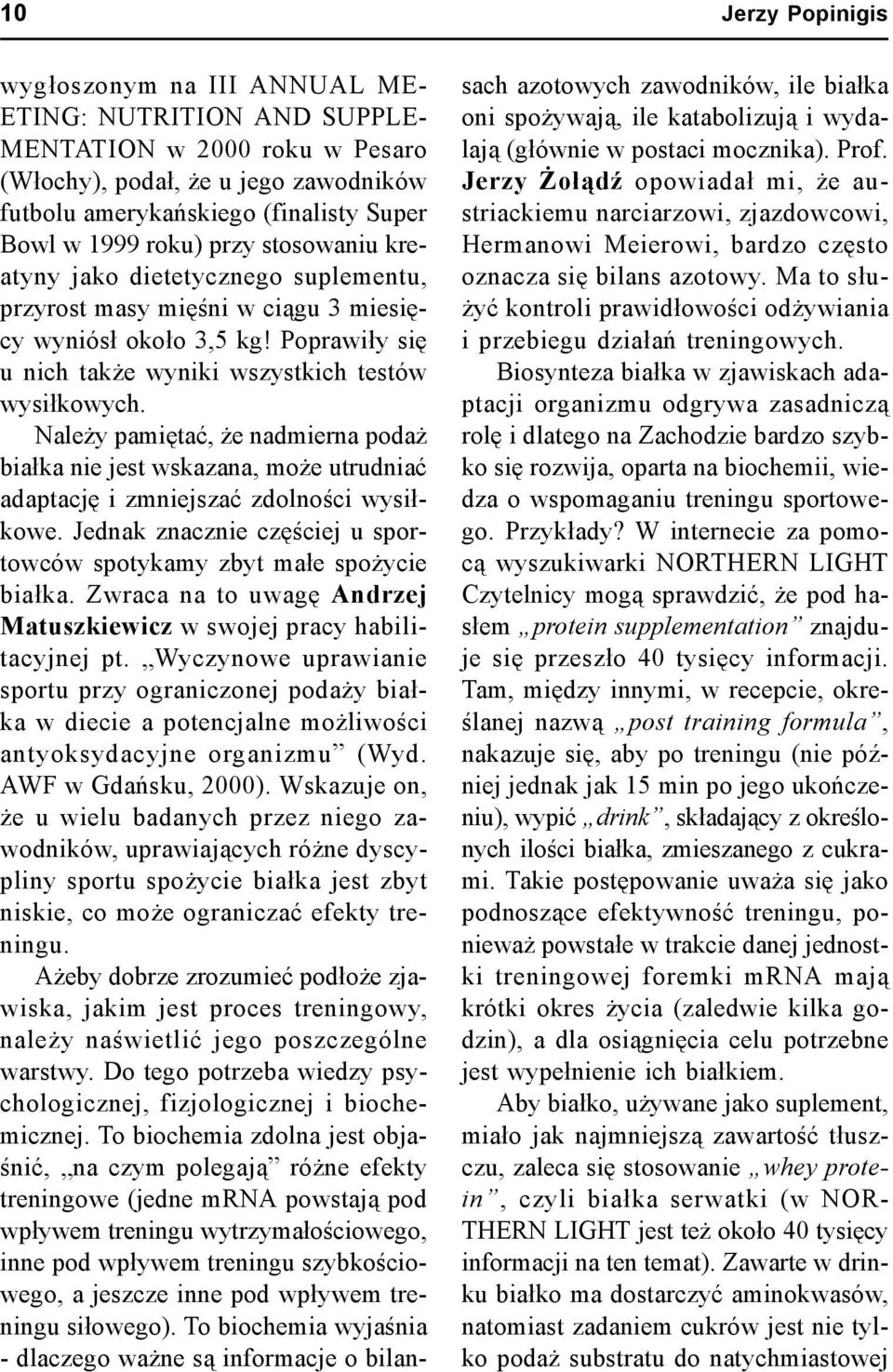 Należy pamiętać, że nadmierna podaż białka nie jest wskazana, może utrudniać adaptację i zmniejszać zdolności wysiłkowe. Jednak znacznie częściej u sportowców spotykamy zbyt małe spożycie białka.