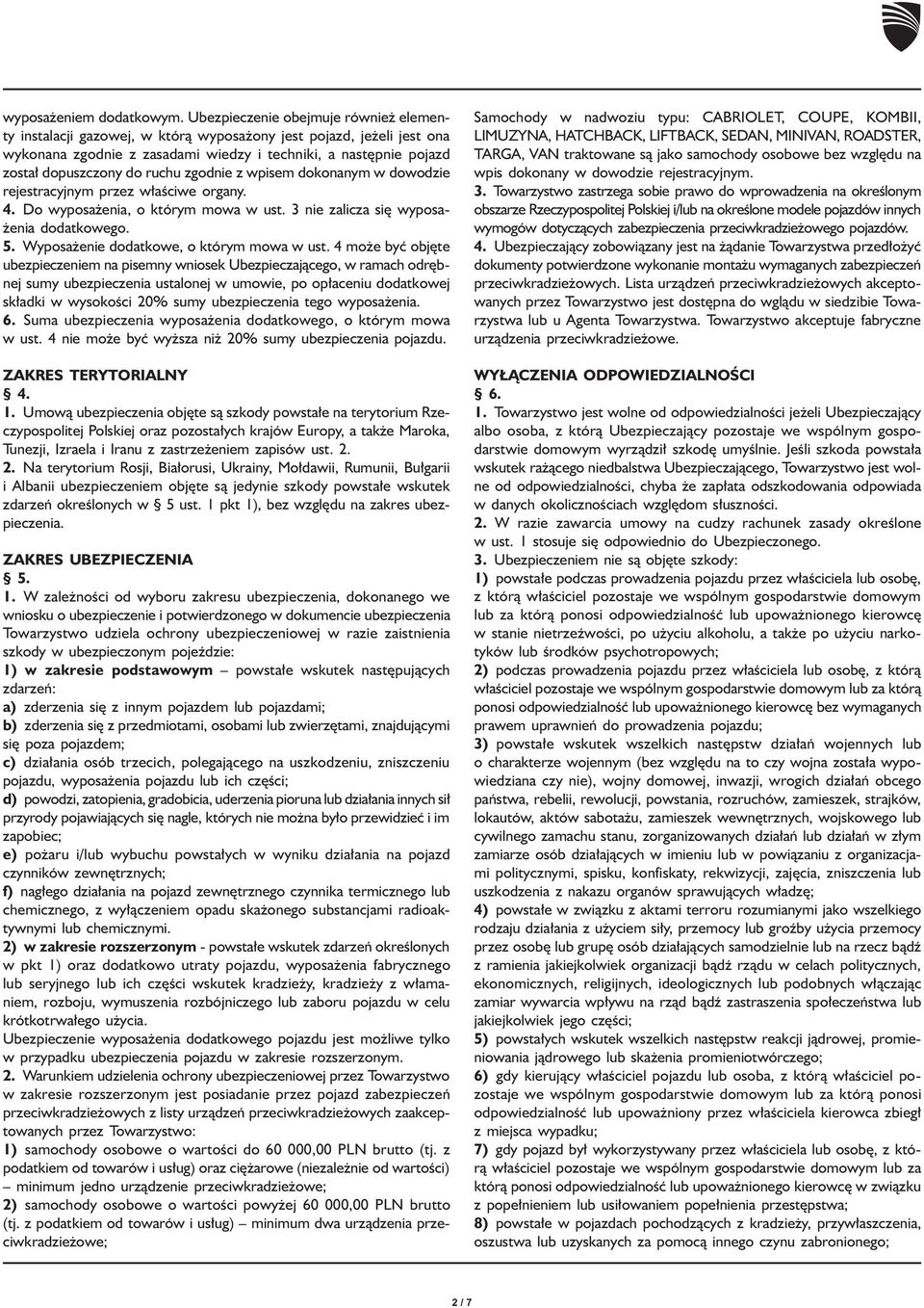 ruchu zgodnie z wpisem dokonanym w dowodzie rejestracyjnym przez właściwe organy. 4. Do wyposażenia, o którym mowa w ust. 3 nie zalicza się wyposażenia dodatkowego. 5.